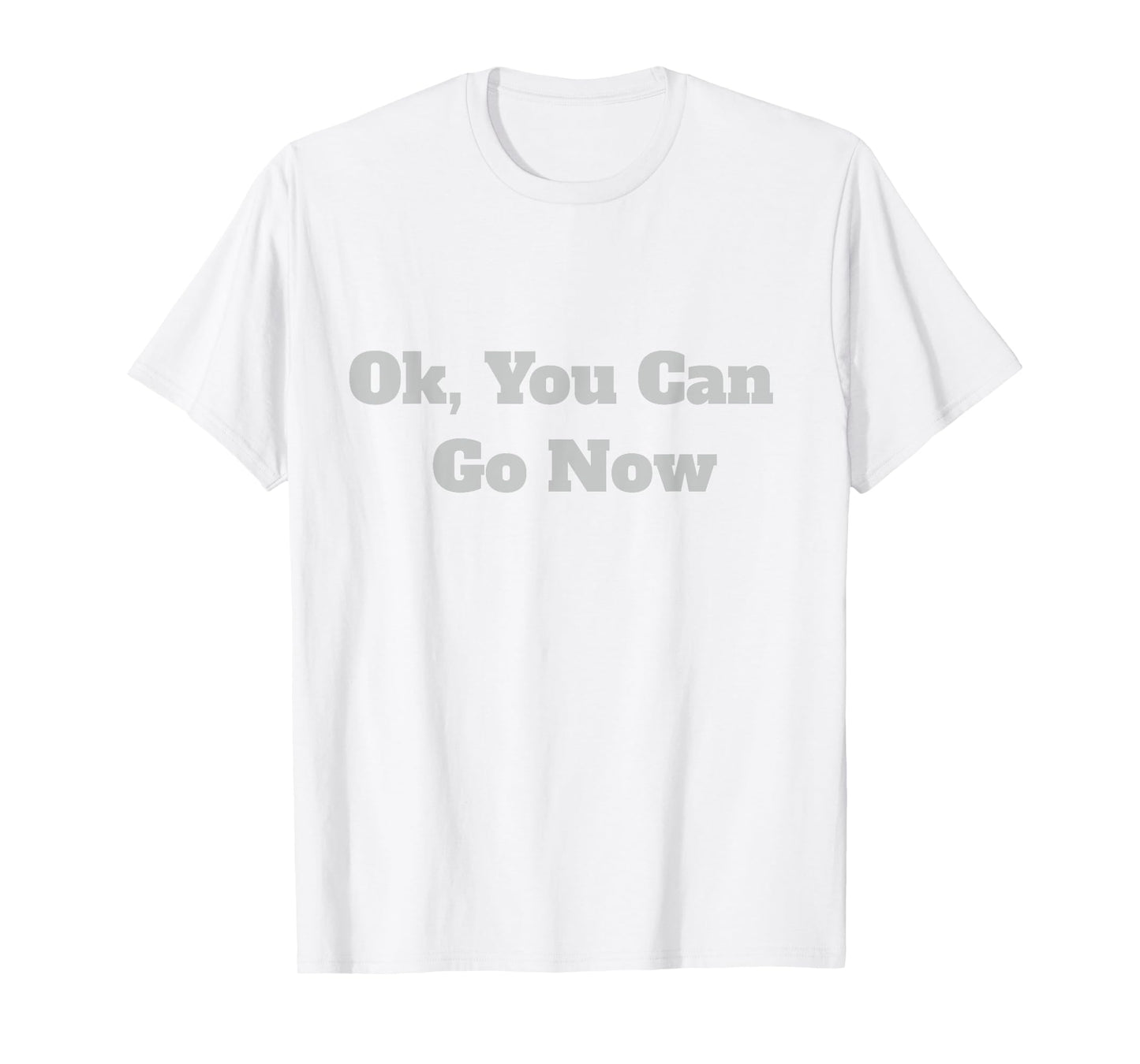 Ok, You Can Go Now Motivational Gym Design T-Shirt