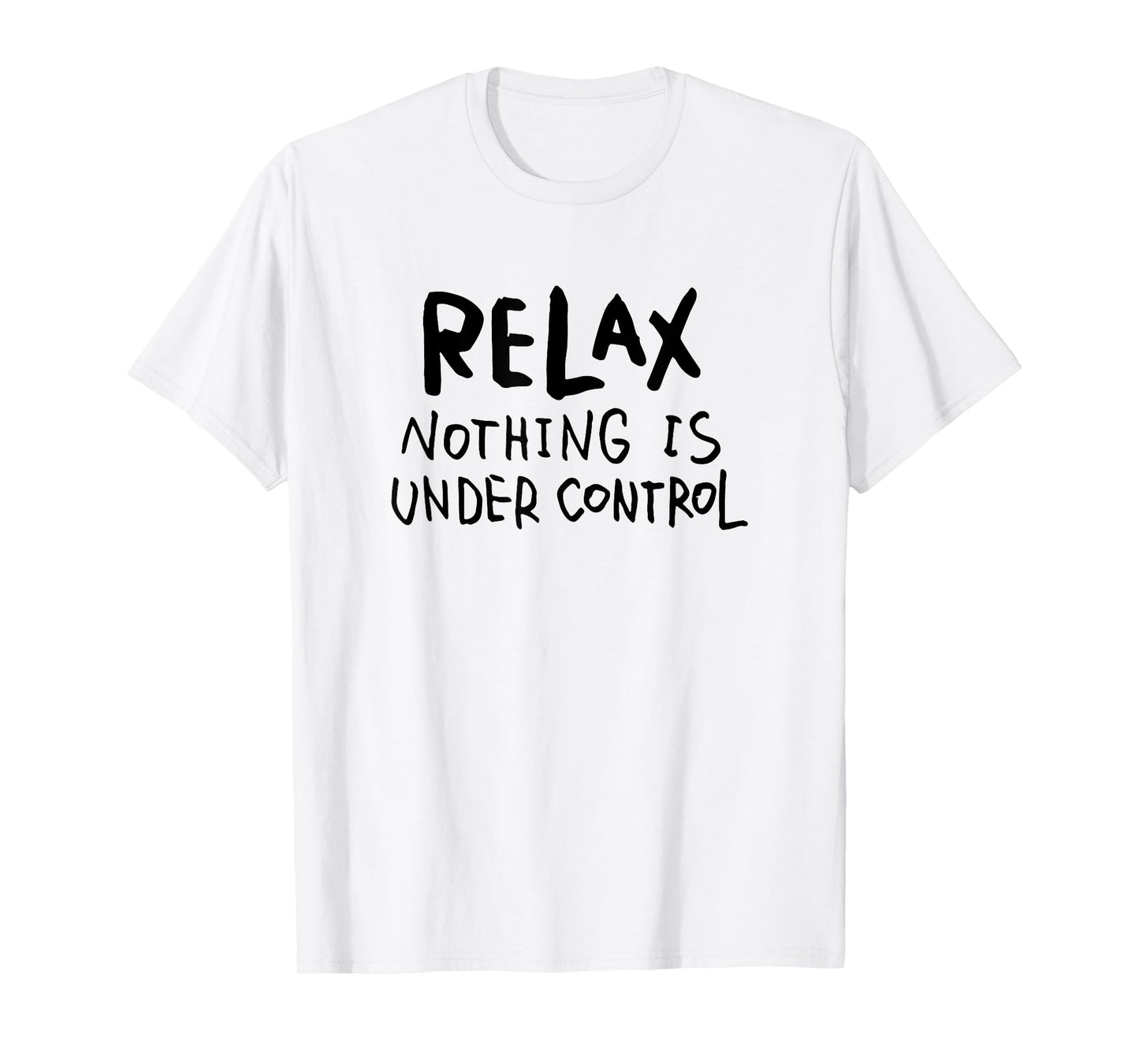 "Relax - Nothing Is Under Control" Funny T-Shirt T-Shirt