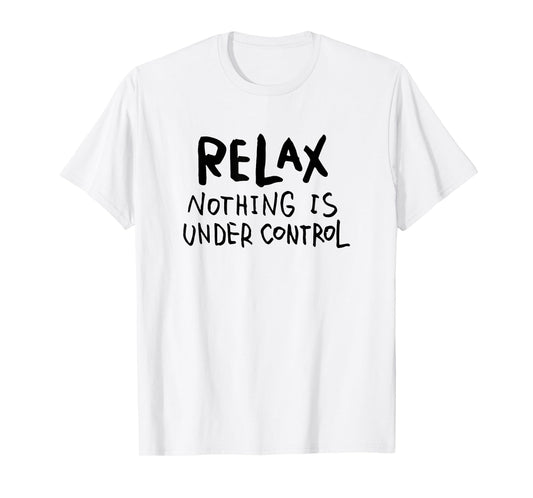 "Relax - Nothing Is Under Control" Funny T-Shirt T-Shirt