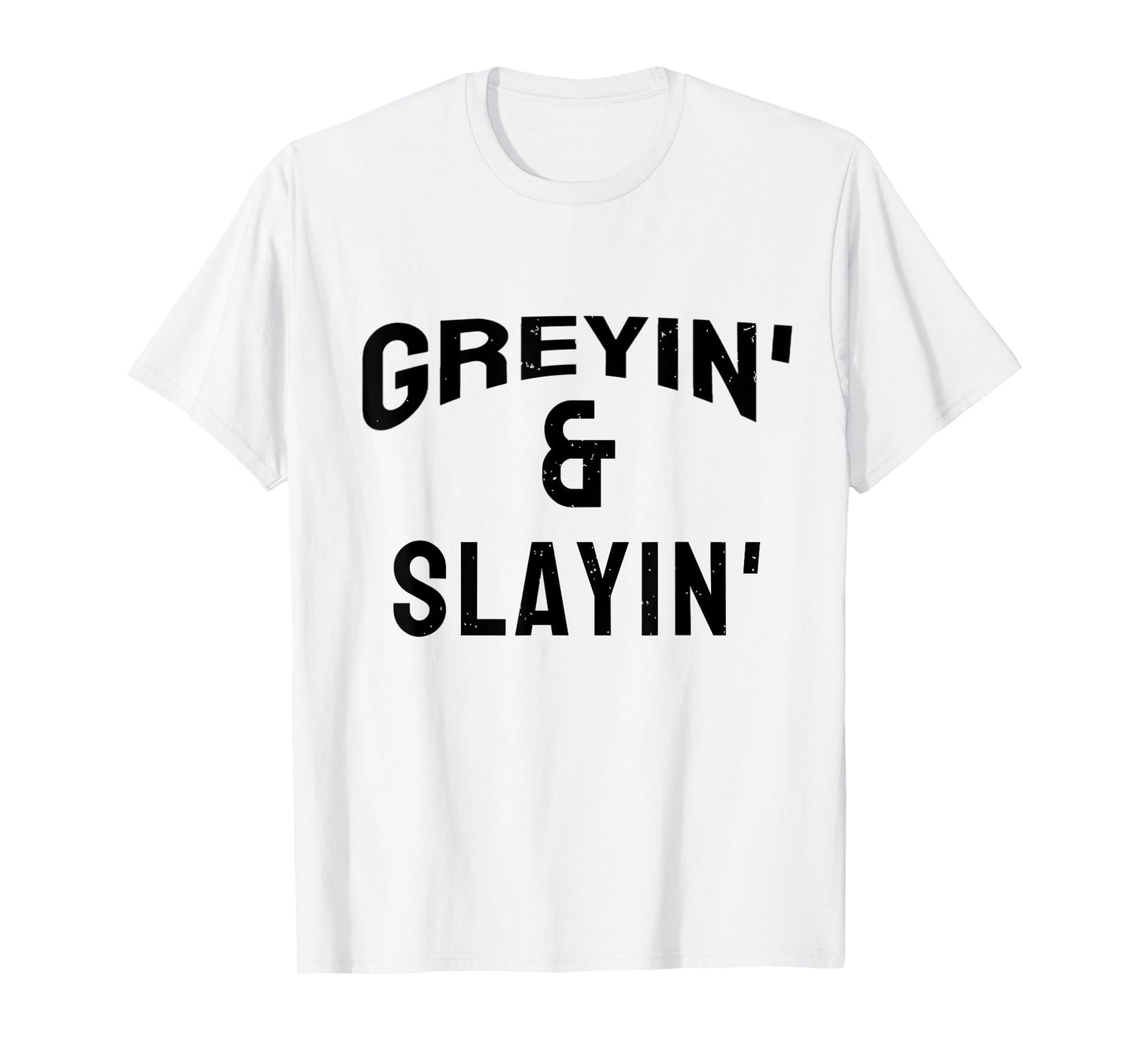 Greyin And Slayin Funny Grey Hair Workout T-Shirt
