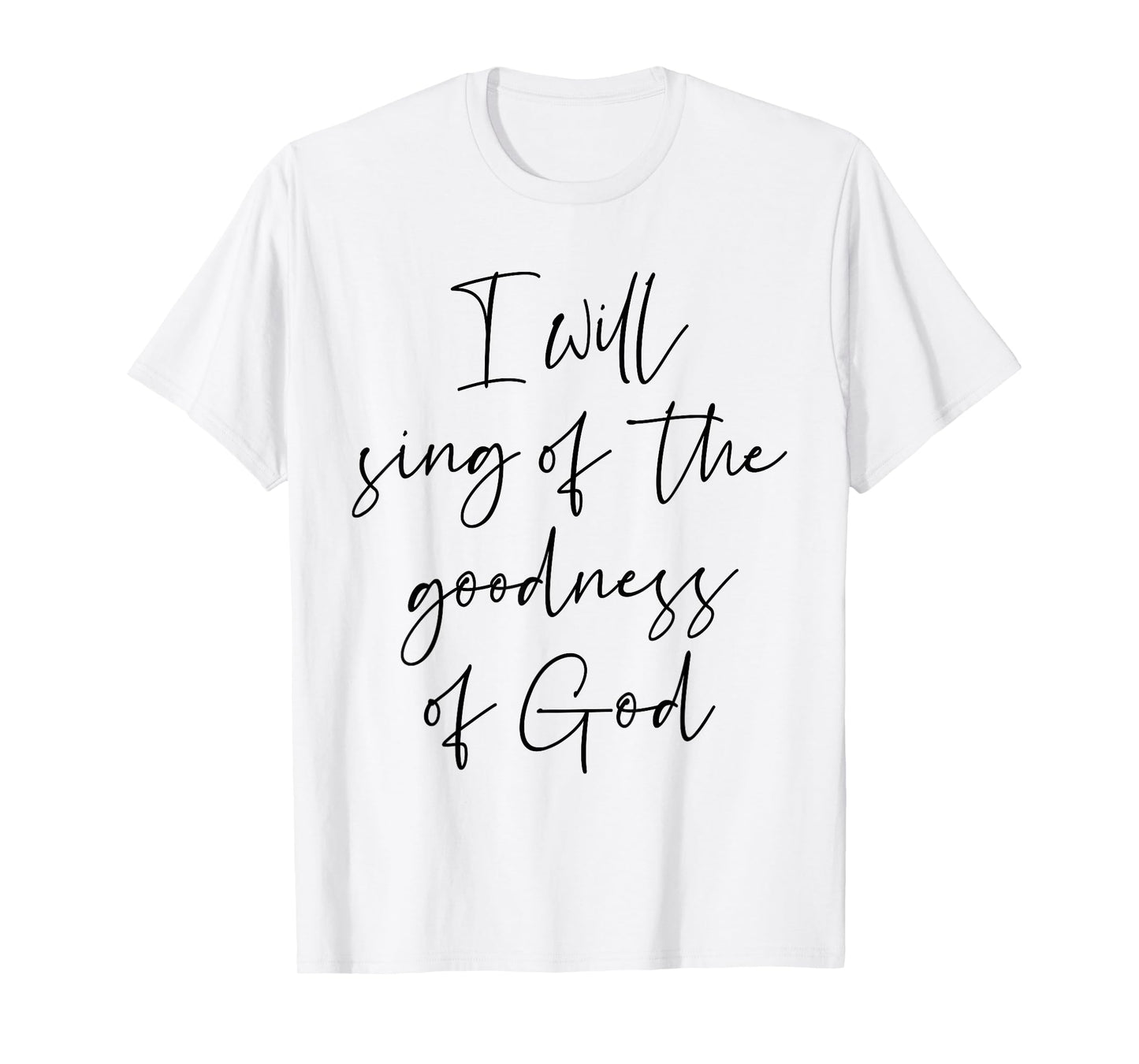 Christian Shirt I Will Sing Of The Goodness Of God T-Shirt