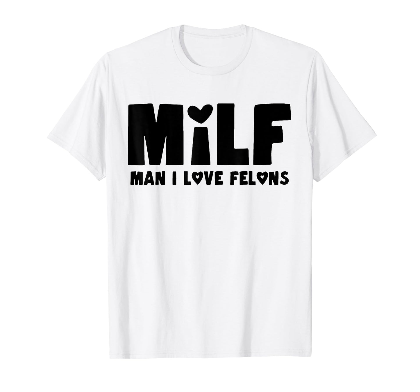 Milf Man I Love Felons T-Shirt