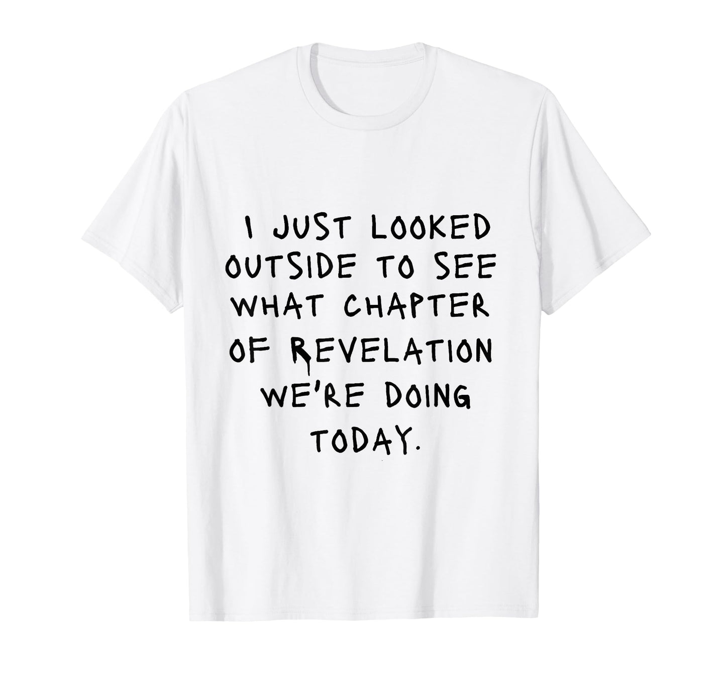I Just Looked Outside To See What Chapter Of Revelation T-Shirt