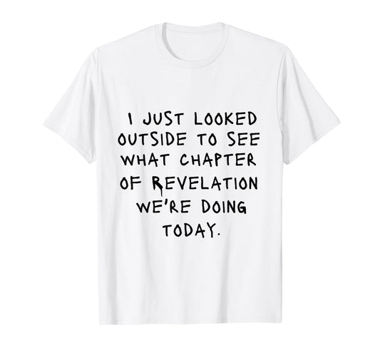 I Just Looked Outside To See What Chapter Of Revelation T-Shirt