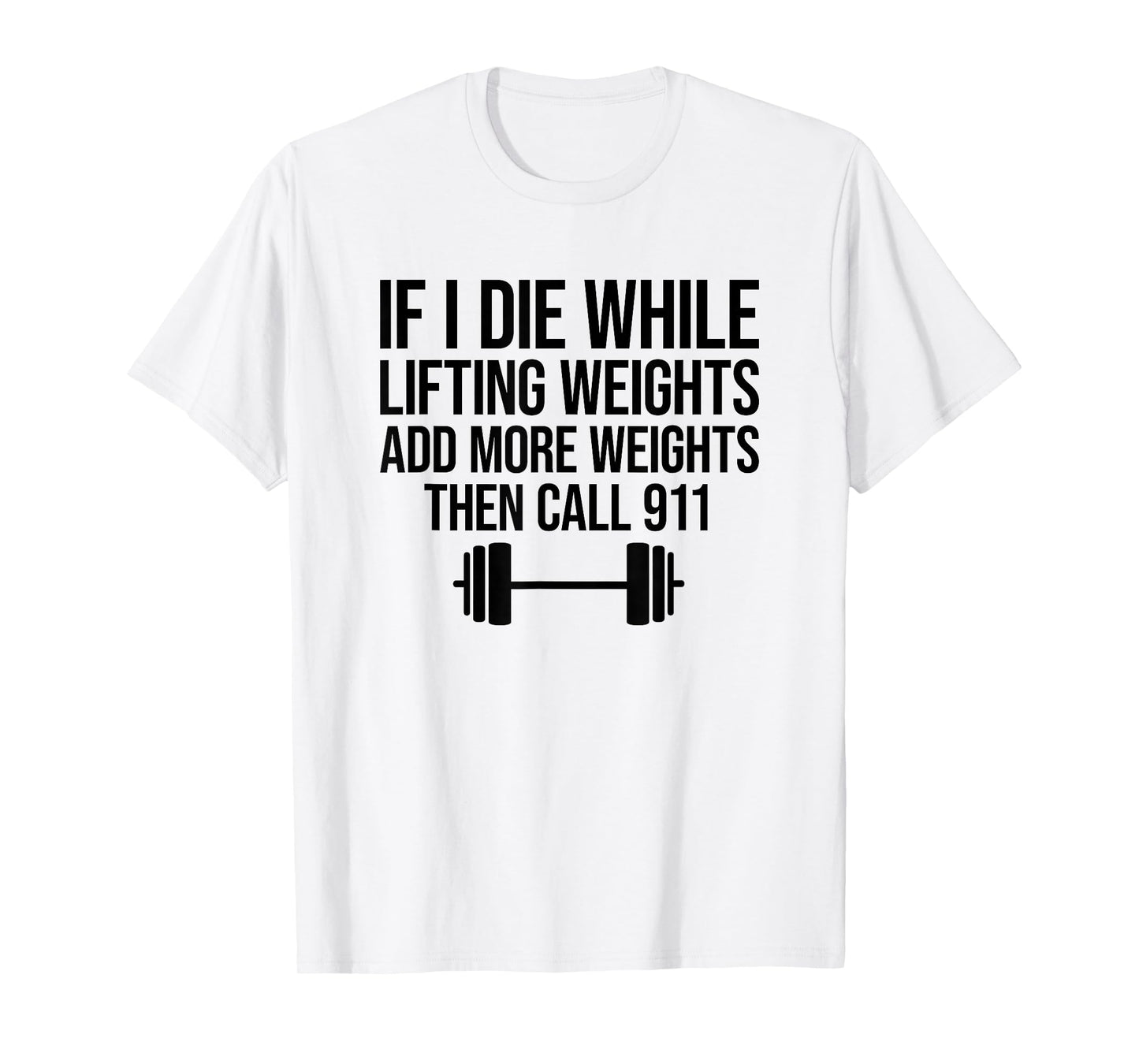 If I Die While Lifting Weights Add More Weights T-Shirt