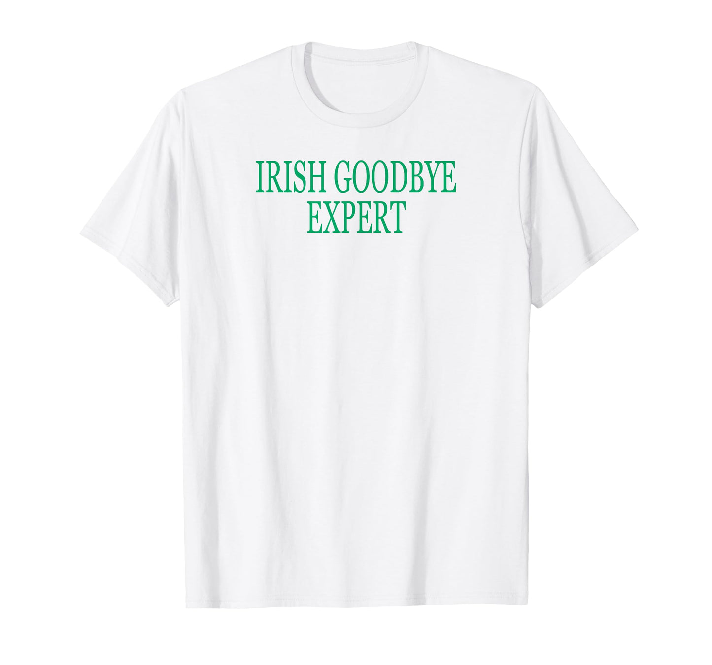 Irish Goodbye Expert Funny St Patricks Day T-Shirt