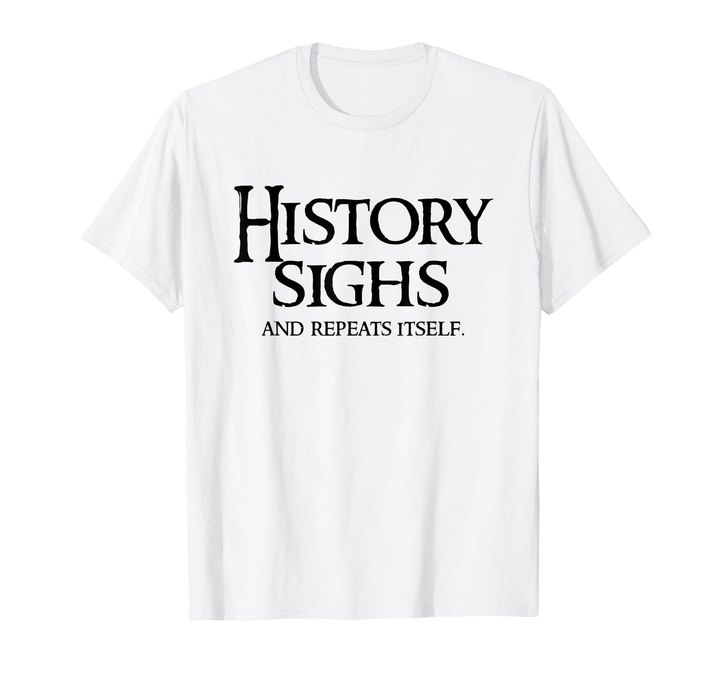 History Sighs and Repeats Itself - Witty 2025 T-Shirt