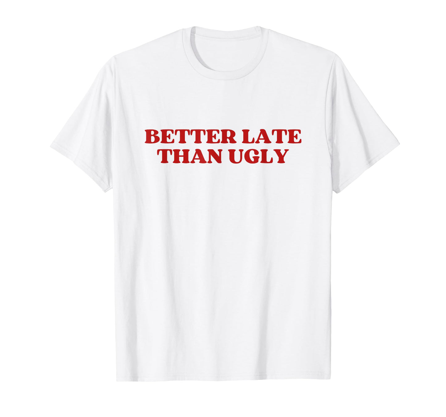 Better Late Than Ugly Y2k Aesthetic T-Shirt