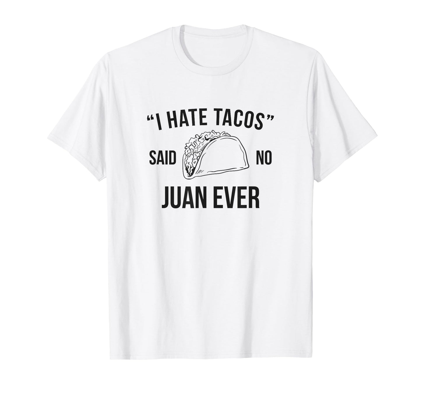 I Hate Tacos Said No Juan Ever Funny T-Shirt