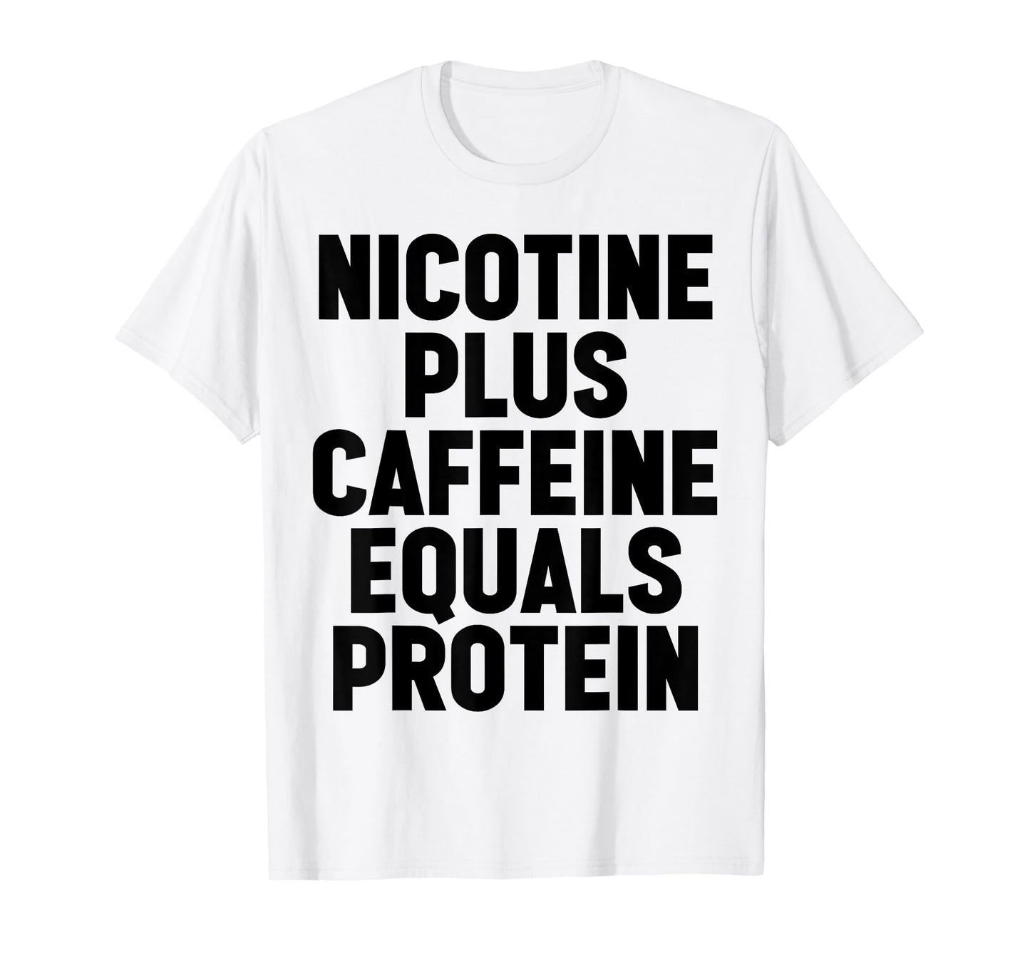 Nicotine Plus Caffeine Equals Protein Funny Gym Humor Joke T-Shirt