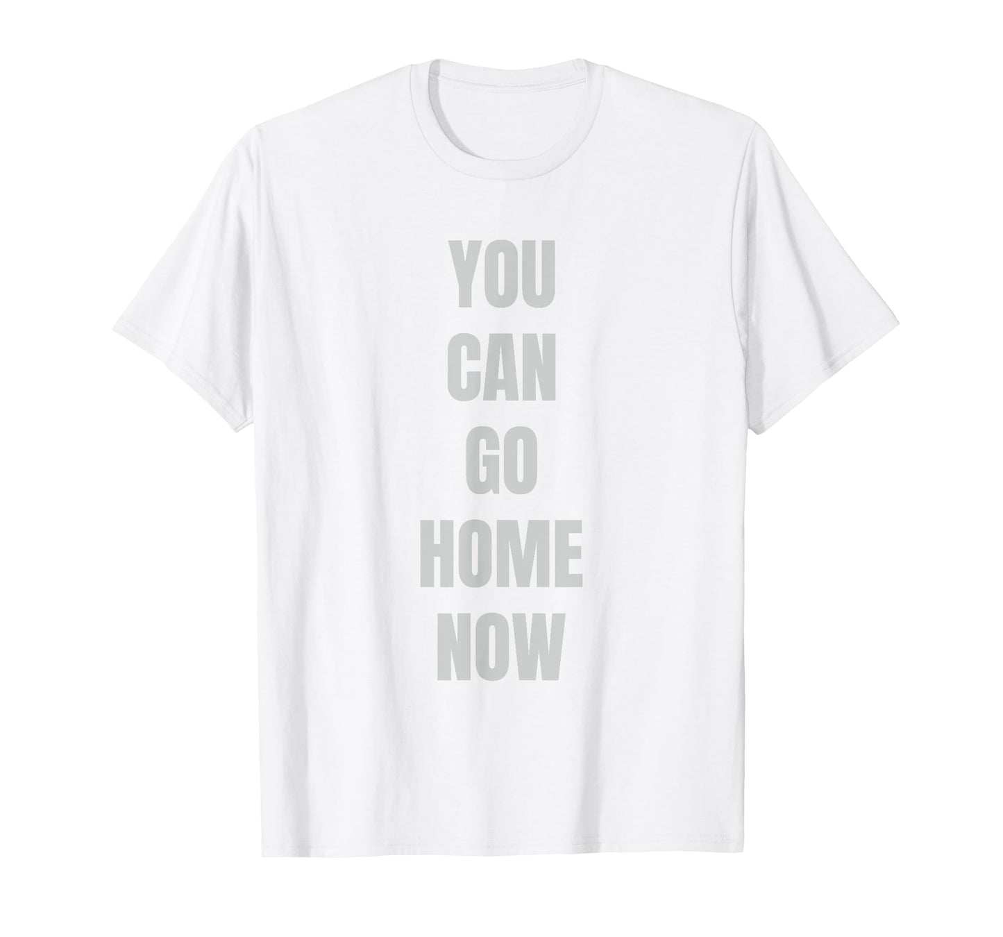 Hidden Text Gym Shirt - YOU CAN GO HOME NOW T-Shirt