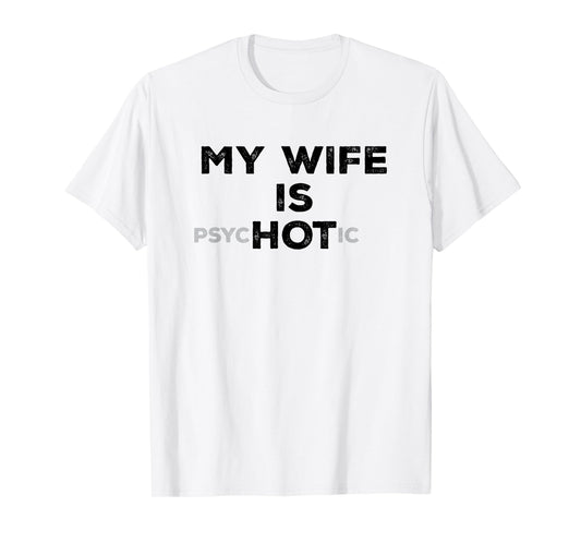 My Wife Is Psyc HOT ic Funny Sarcastic Husband With Hot Wife T-Shirt