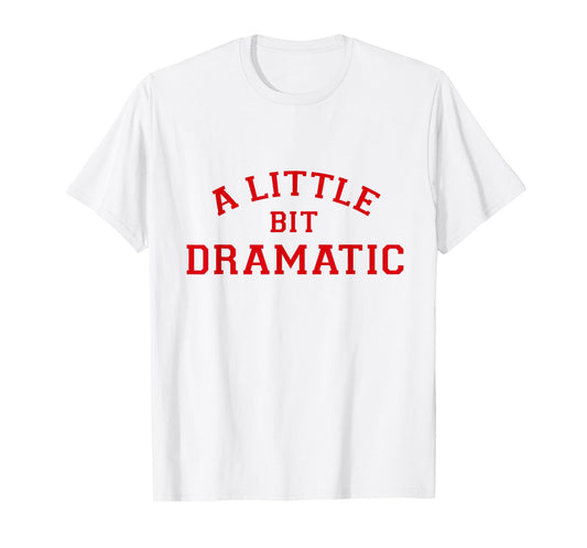 A Little Bit Dramatic Tee T-Shirt