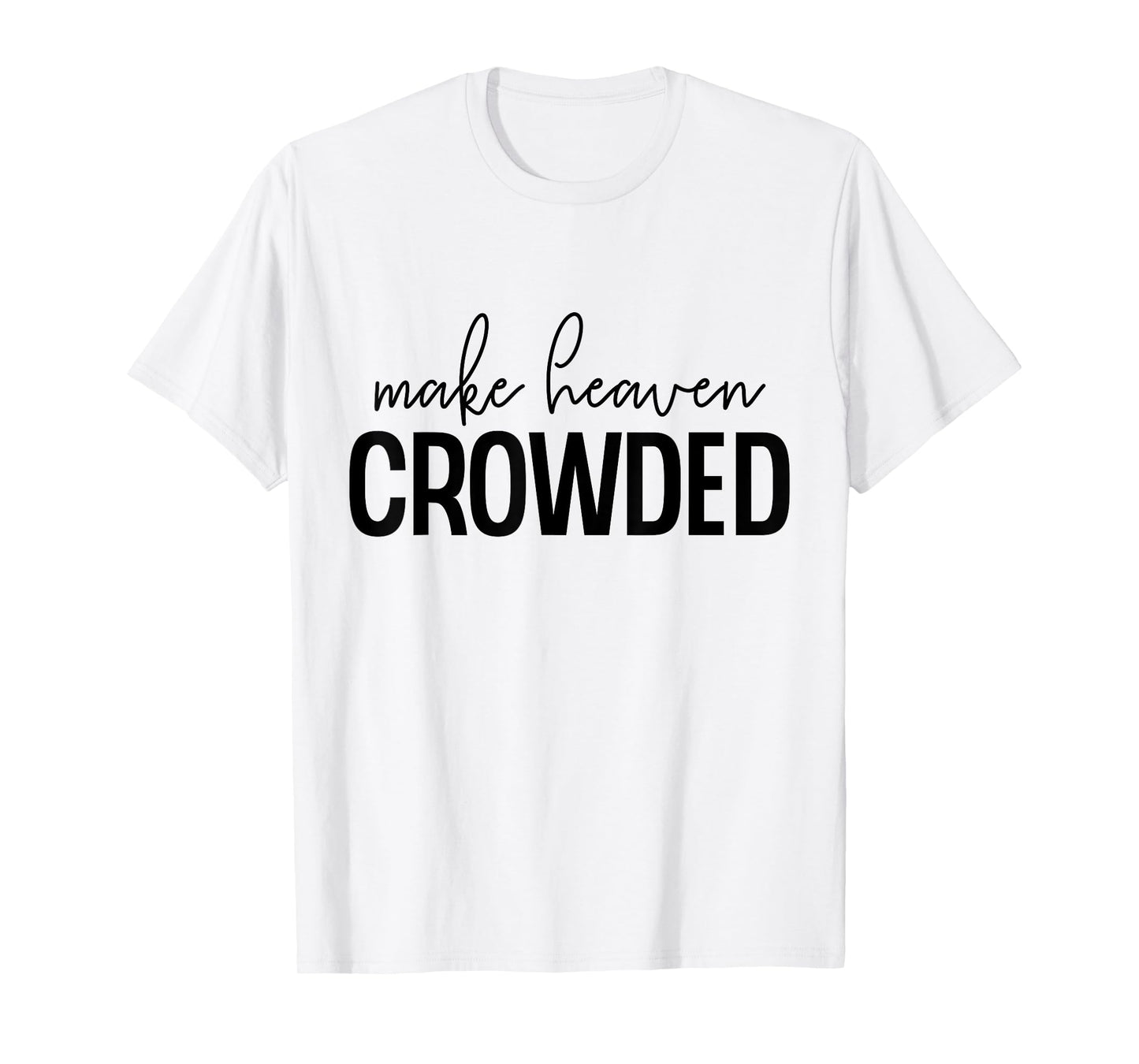 Make Heaven Crowded Jesus Believer Religious Christian T-Shirt