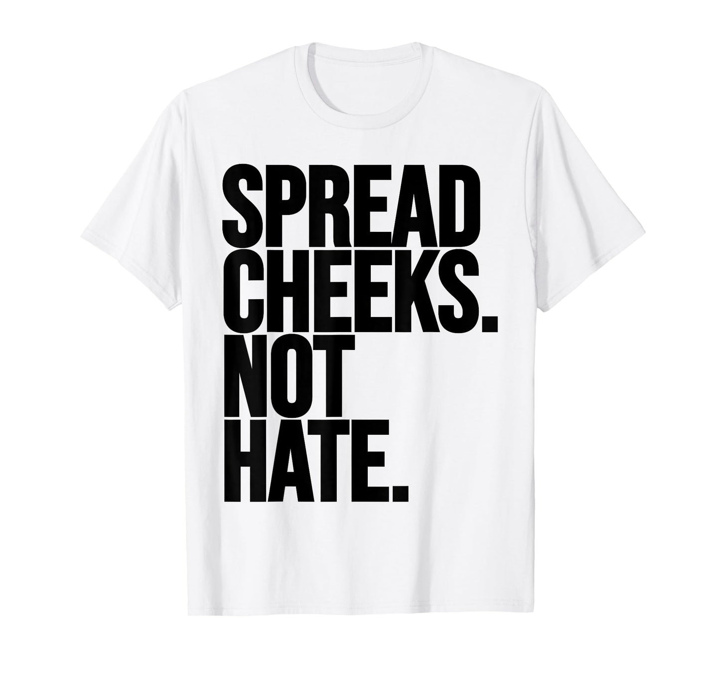 Spread Cheeks Not Hate Funny Gym Fitness and Workout T-Shirt
