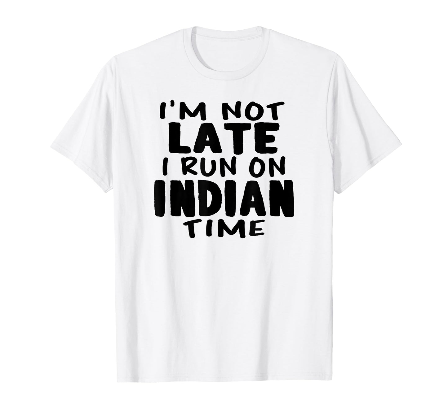 I'm Not Late I Run On Indian Time LOL Funny Naan T-Shirt T-Shirt