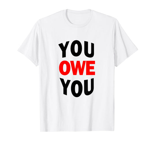 You Owe You Motivational Tee Shirt