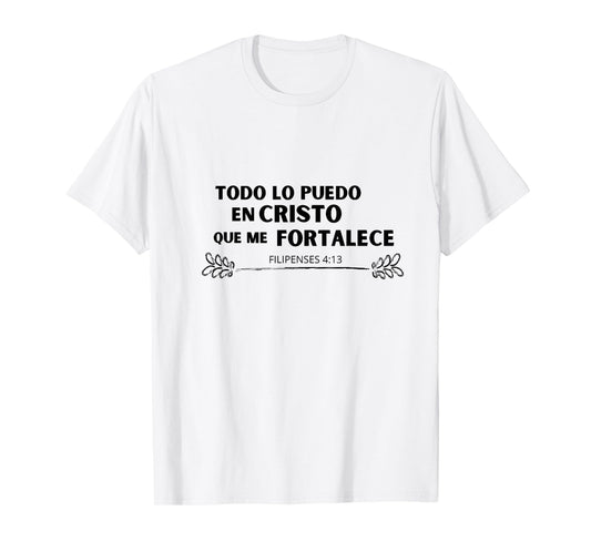 Todo lo Puedo en Cristo que me Fortalece T-Shirt