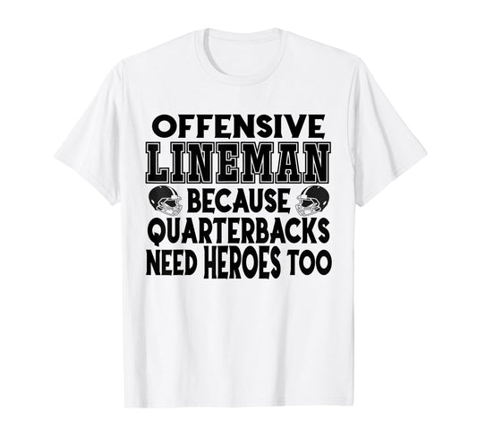 Lineman Because Quarterbacks Need Heroes Too - Offense Line T-Shirt