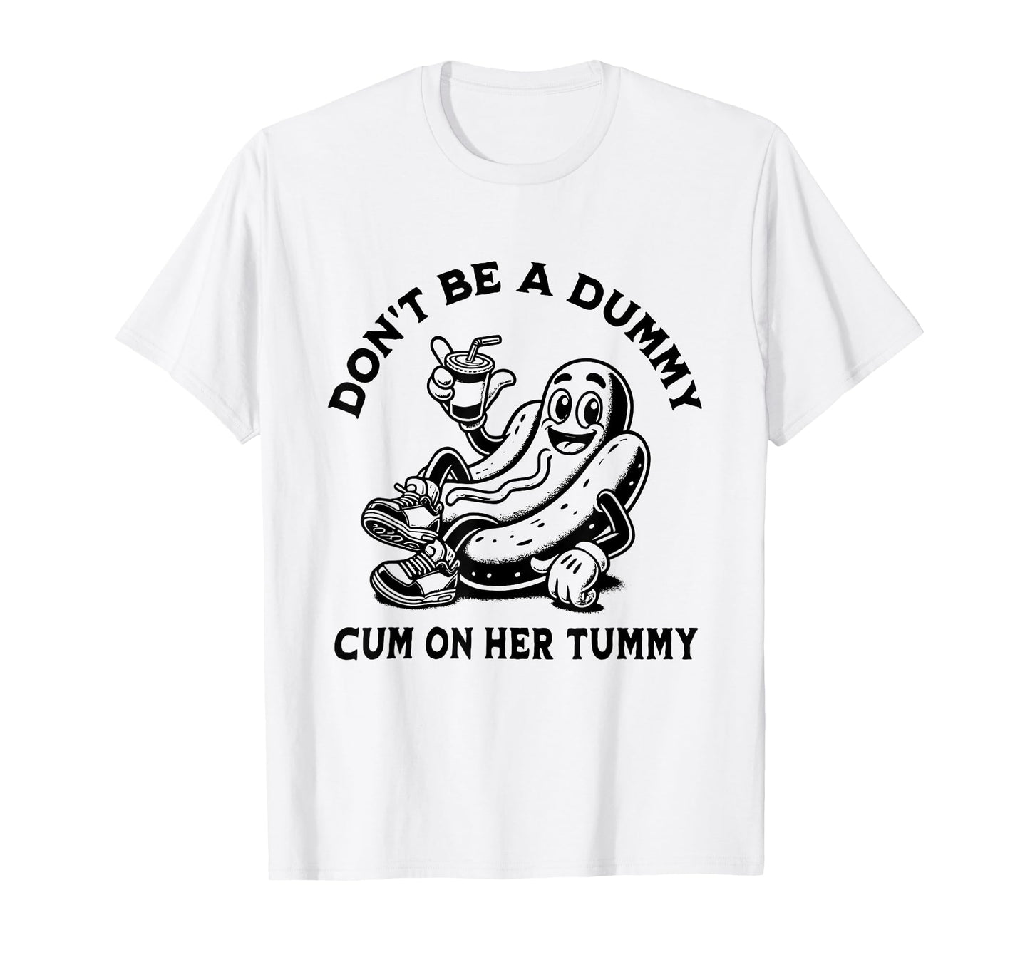 Don't Be A Dummy Cum On Her Tummy T-Shirt
