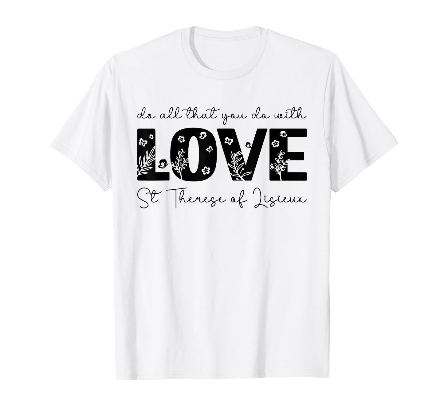 St. Therese of Lisieux Do All That You Do with Love Catholic T-Shirt