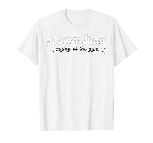 Down Bad Crying At The Gym T-Shirt