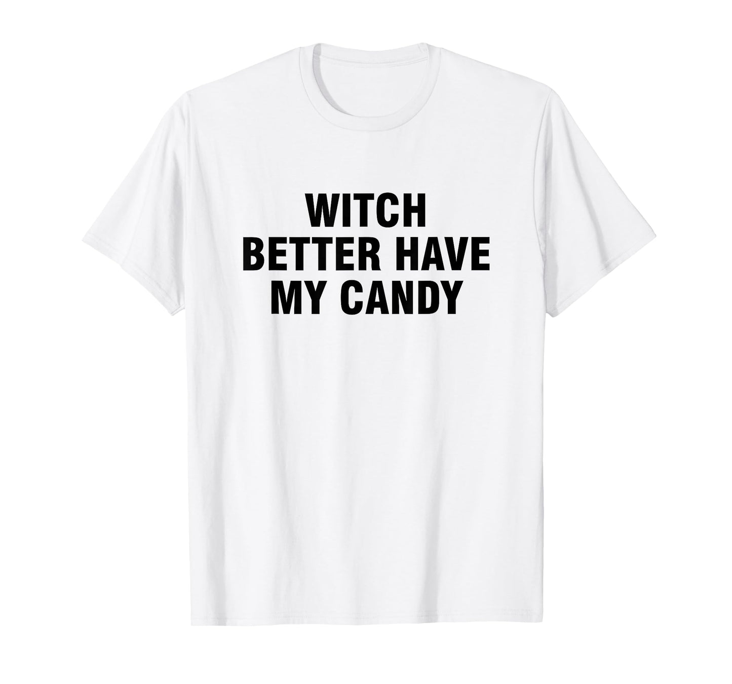 Witch Better Have My Candy T-Shirt
