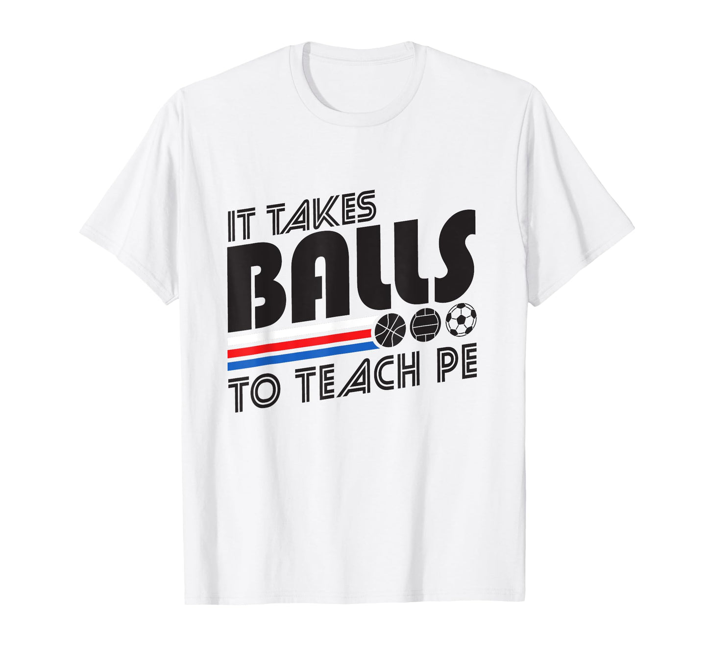It Takes Balls To Teach PE Gym Teacher Men Women T-Shirt