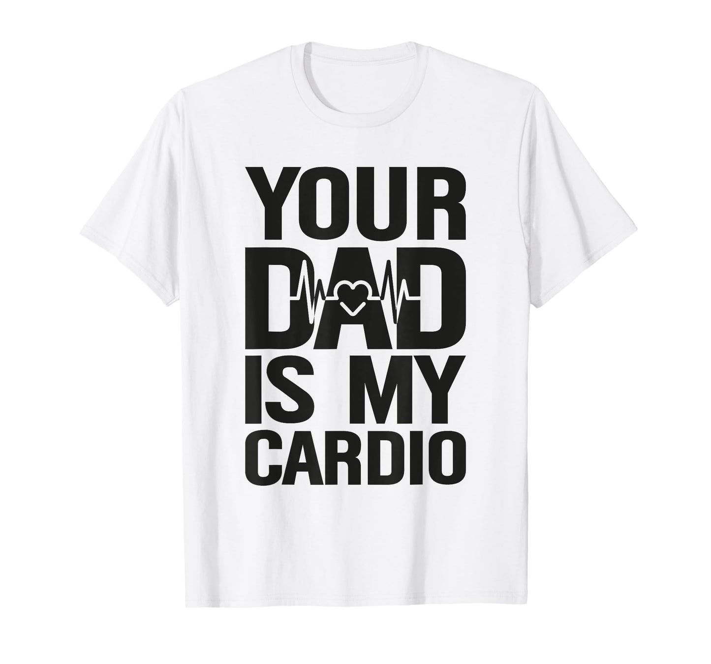 Your Dad Is My Cardio T-Shirt