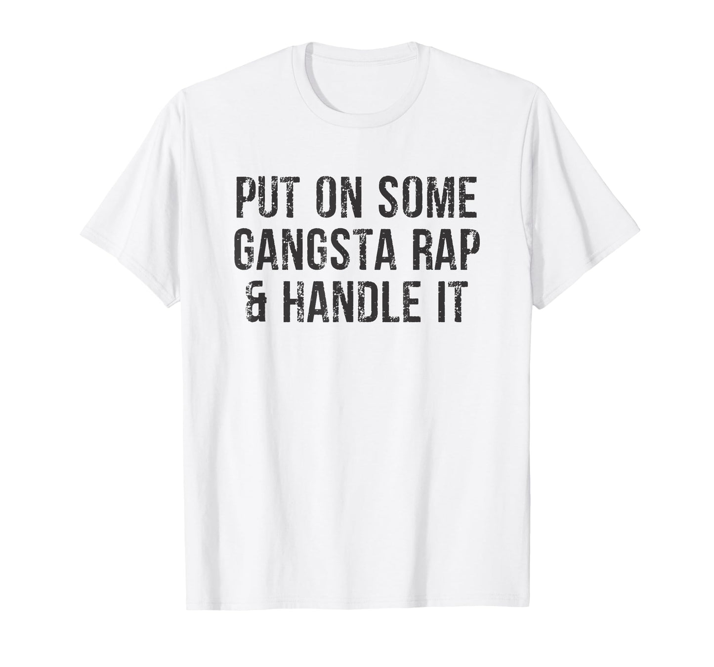 Put On Some Gangsta Rap & Handle It T-shirt T-Shirt