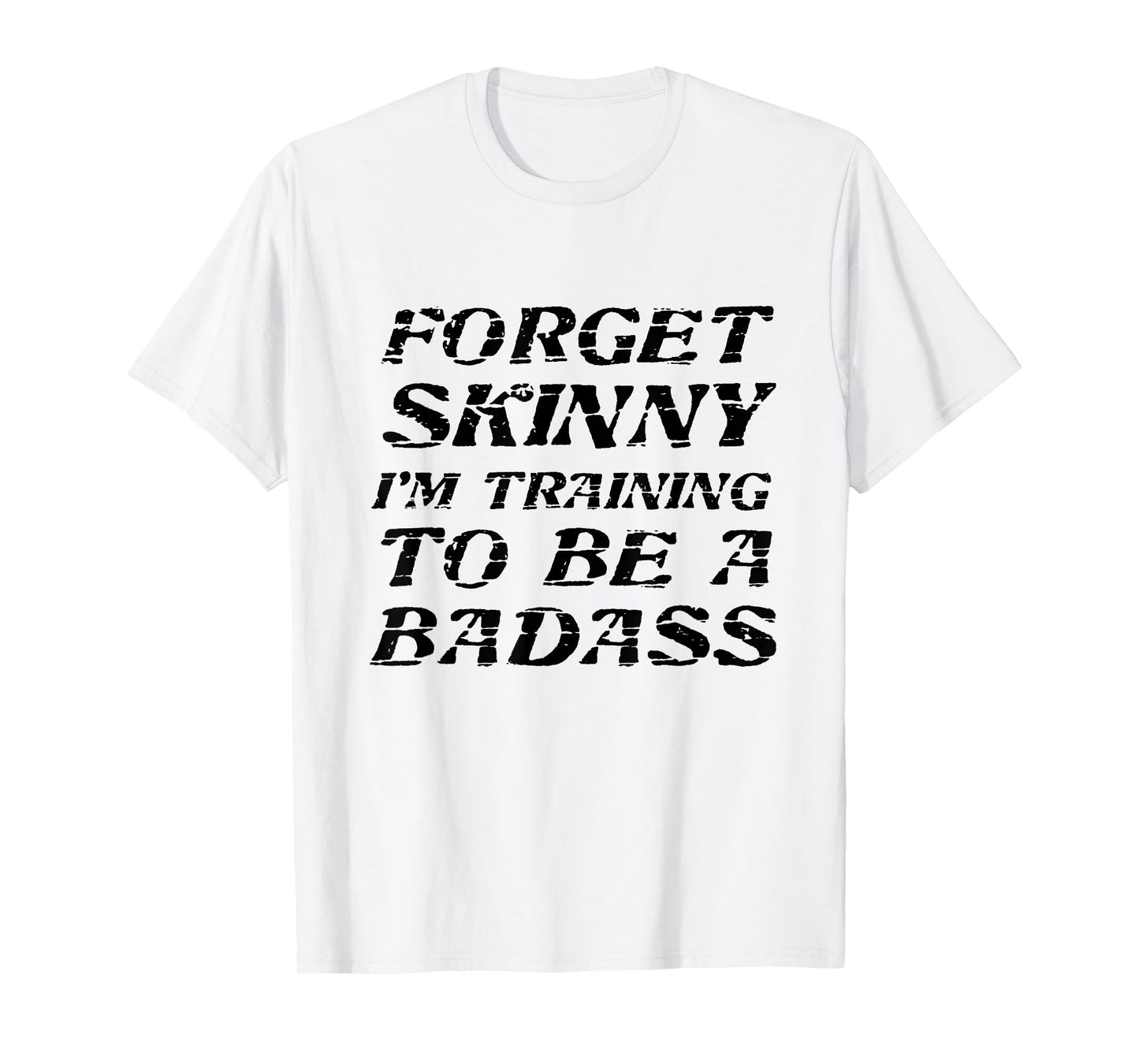 Forget Skinny - I'm Training to be a BADASS | Funny T-Shirt T-Shirt