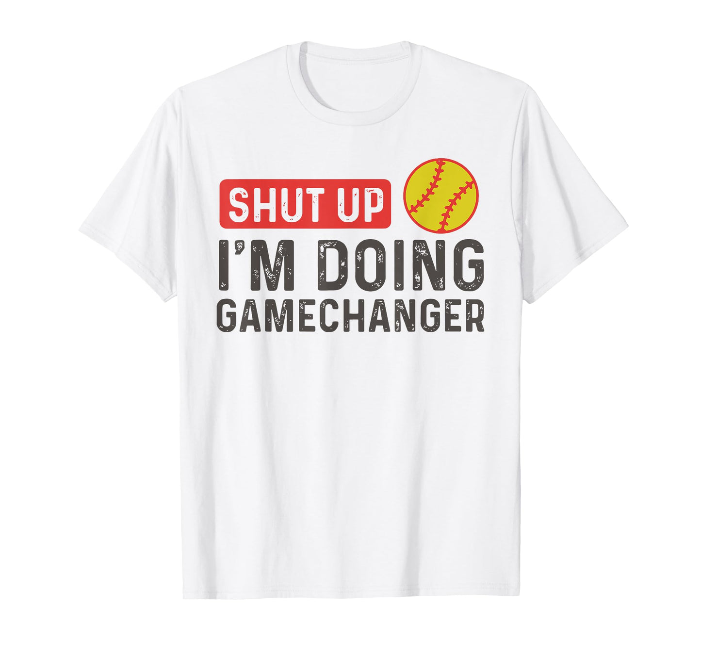 Shut Up I'm Doing Gamechanger - Softball T-Shirt