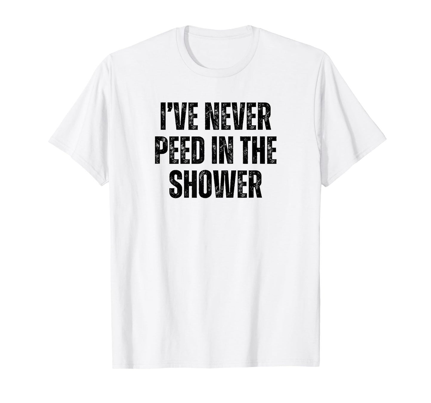 Funny I've Never Peed In The Shower Sarcastic White Lie T-Shirt