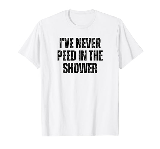 Funny I've Never Peed In The Shower Sarcastic White Lie T-Shirt