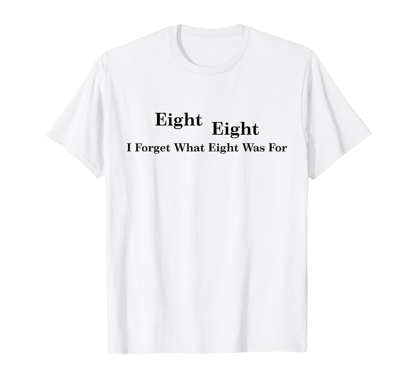 I Forget What Eight Was For T-Shirt