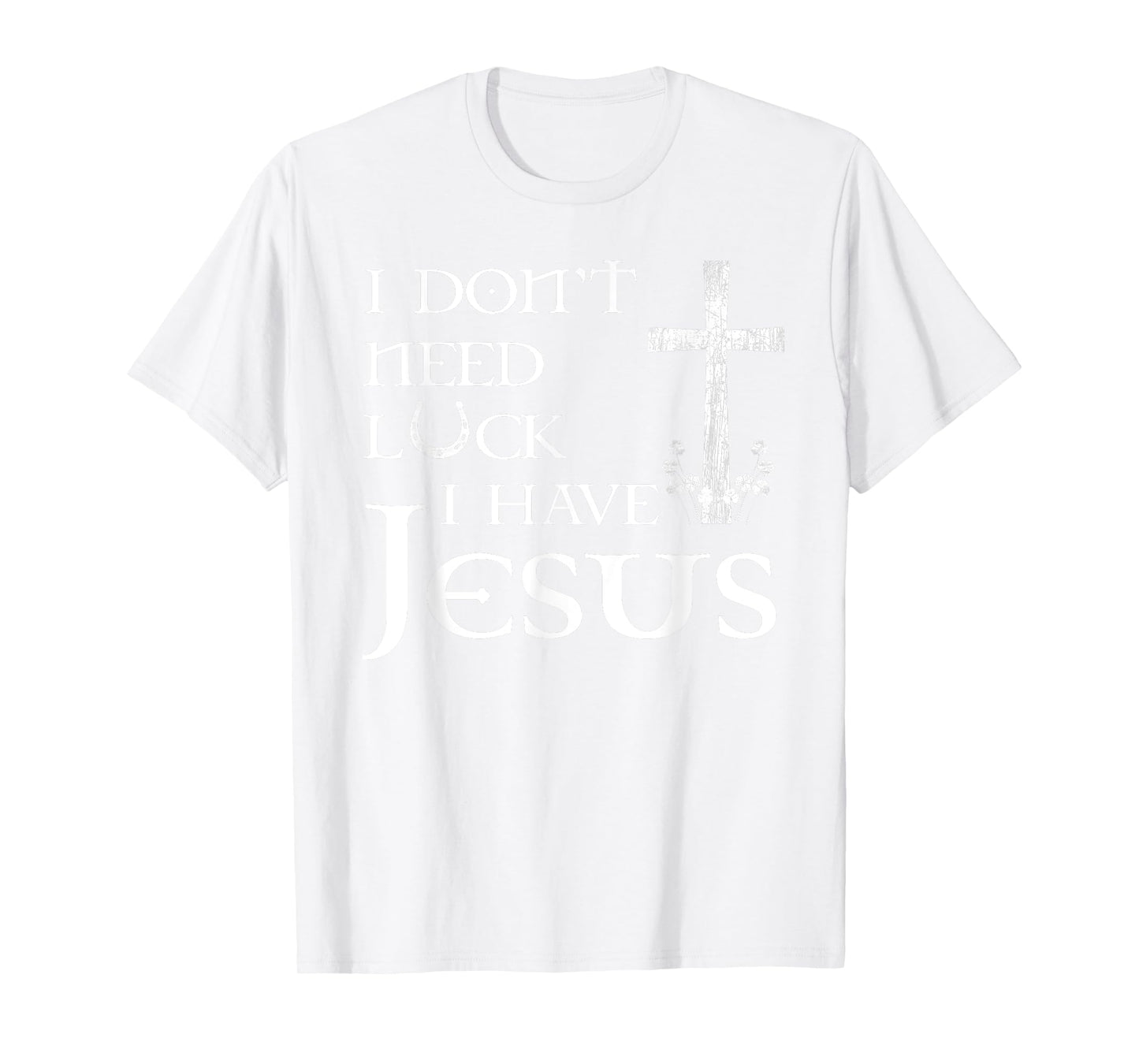 I Don't Need Luck I Have Jesus Christian St Patrick's Day T-Shirt