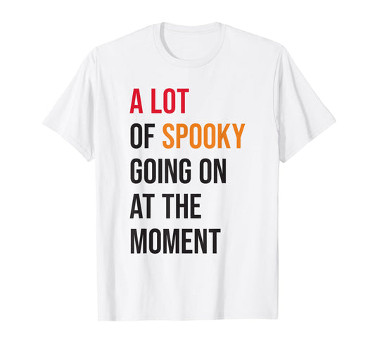 A Lot Of Spooky Going On At The Moment Funny Halloween T-Shirt