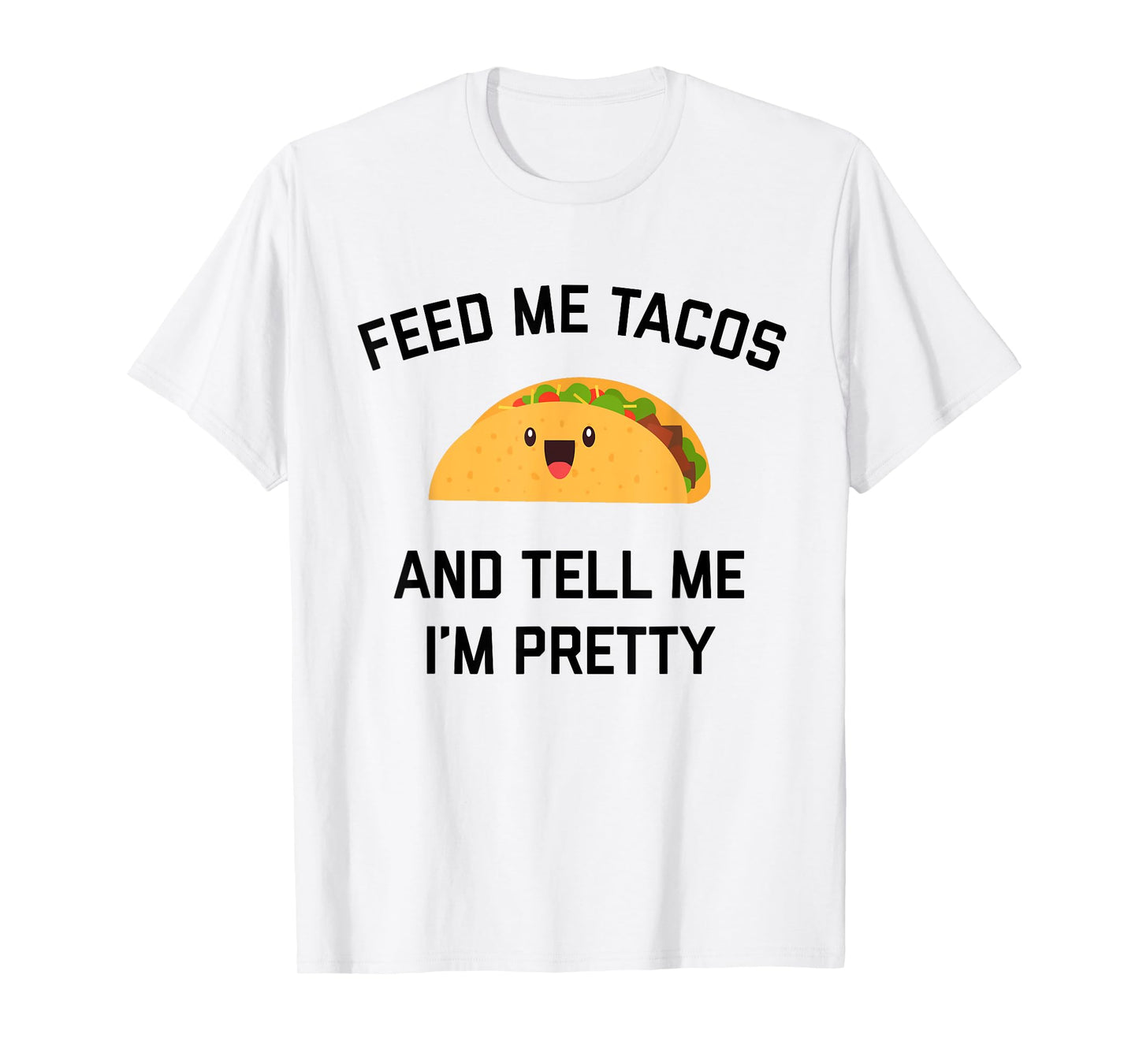 Feed Me Tacos And Tell Me I'm Pretty | Funny Taco T-Shirt T-Shirt