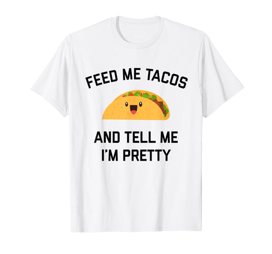 Feed Me Tacos And Tell Me I'm Pretty | Funny Taco T-Shirt T-Shirt