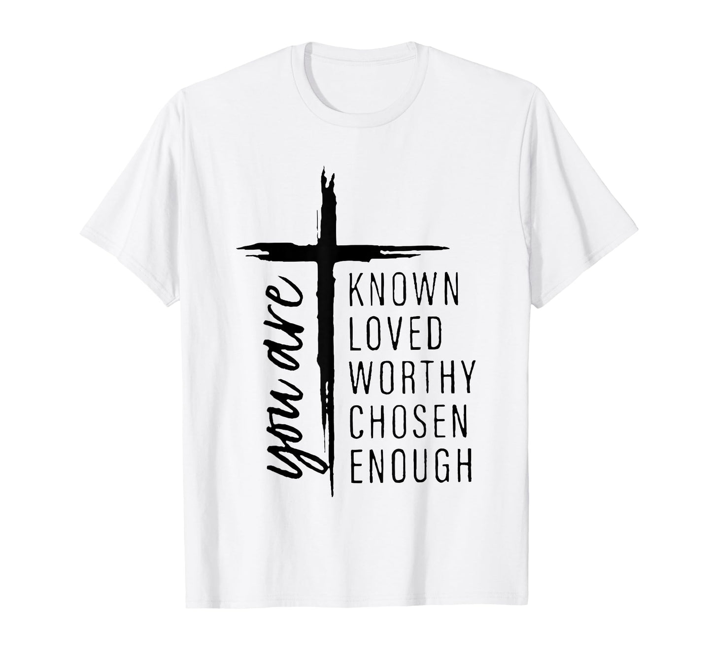 you are known loved worthy chosen enough T-Shirt