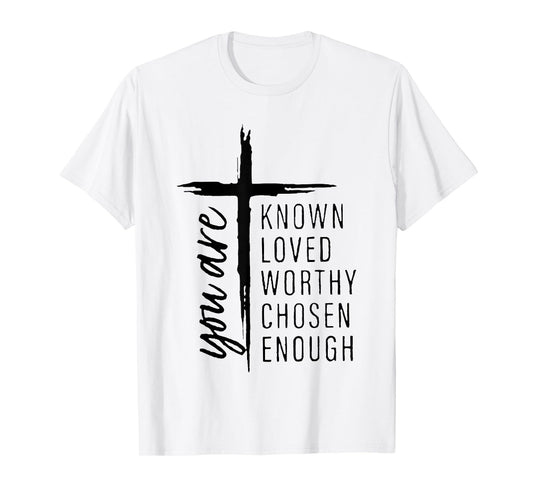 you are known loved worthy chosen enough T-Shirt