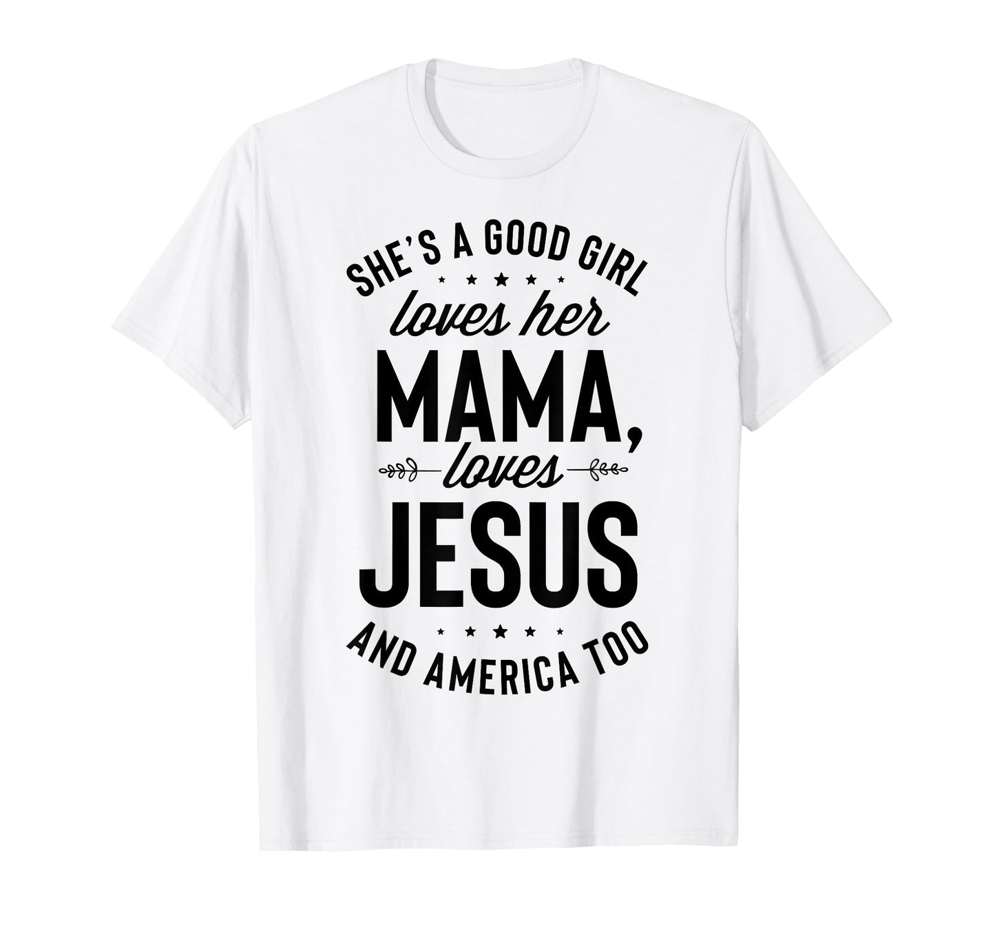 She's A Good Girl Loves Her Mama Loves Jesus And America Too T-Shirt