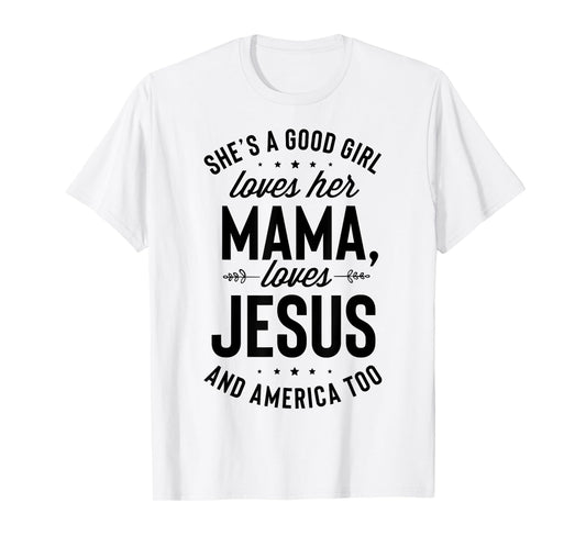 She's A Good Girl Loves Her Mama Loves Jesus And America Too T-Shirt