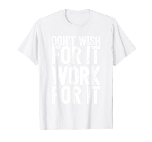 Don't Wish For It Work For It Inspirational T-Shirt T-Shirt