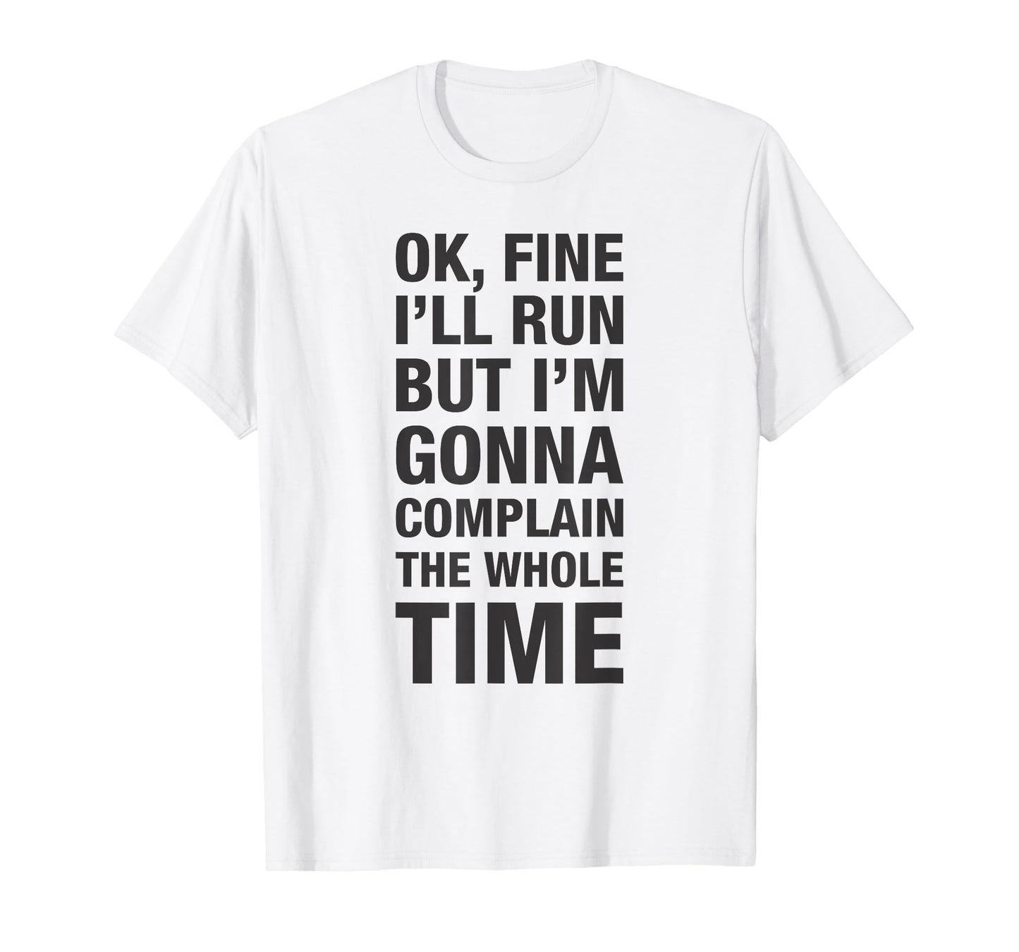 OK Fine I'll Run but I'm Gonna to Complain the Whole Time T-Shirt