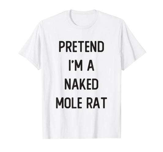 Pretend I'm A Naked Mole Rat Costume Party Funny Halloween T-Shirt