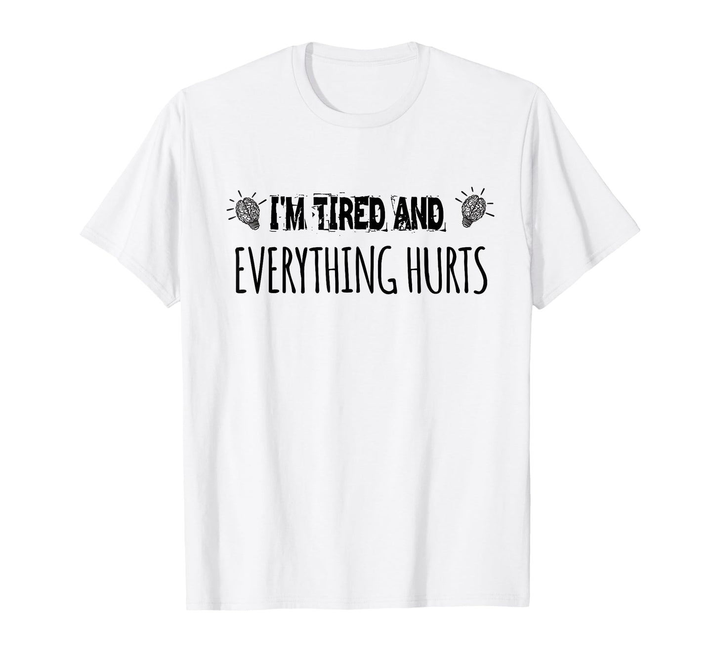 I'm Tired And Everything Hurts. funny Gym Fitness Humor T-Shirt