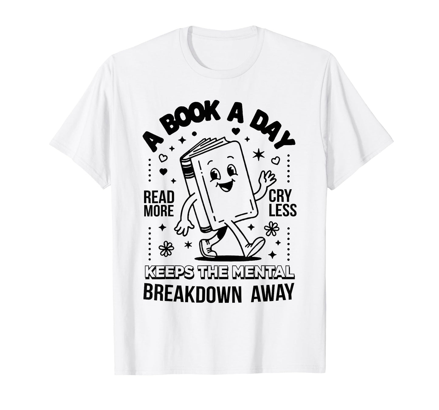 A Book A Day Read More Cry Less Keeps The Mental Breakdown T-Shirt