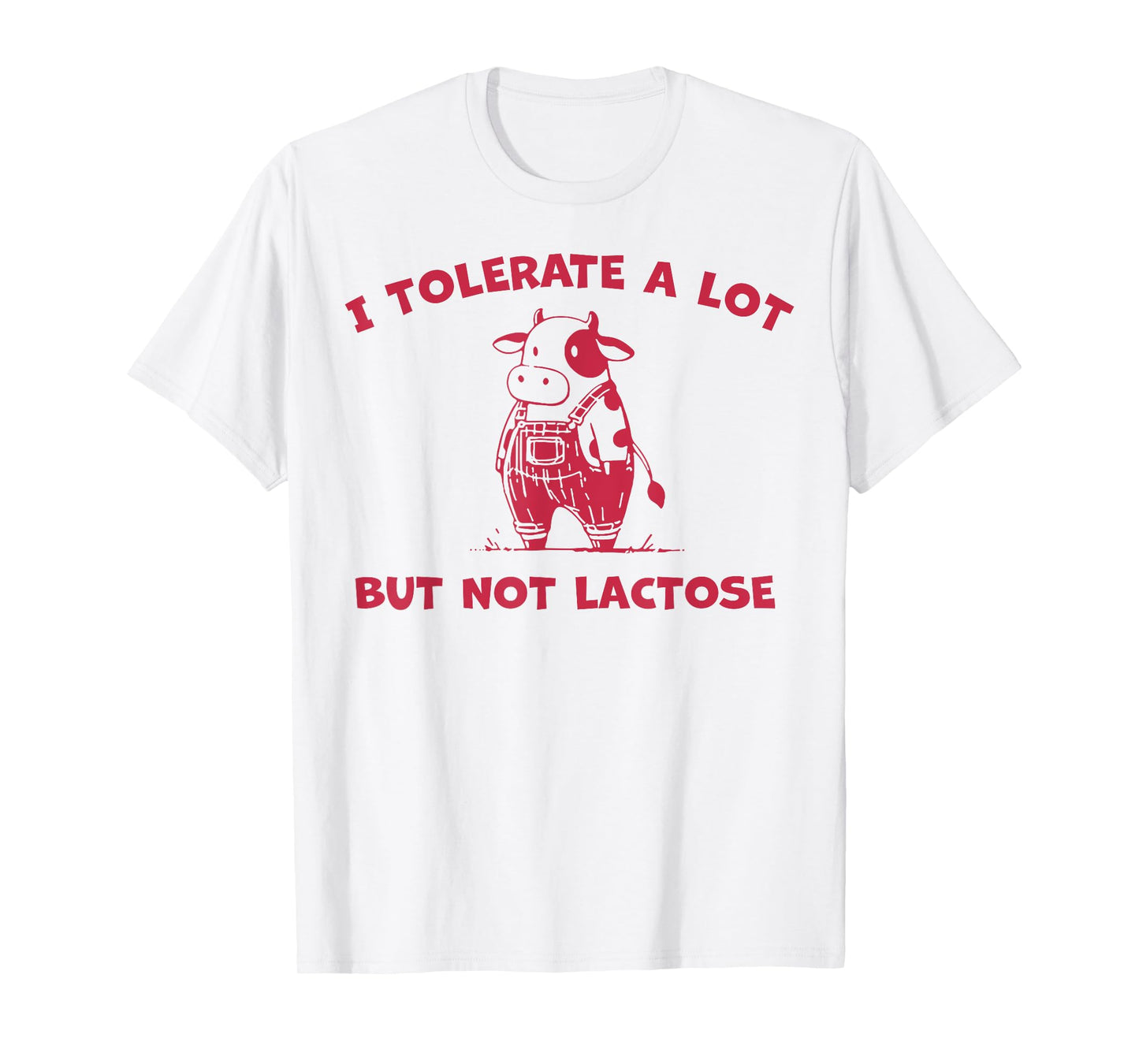 Cow I Tolerate A Lot But Not Lactose T-Shirt