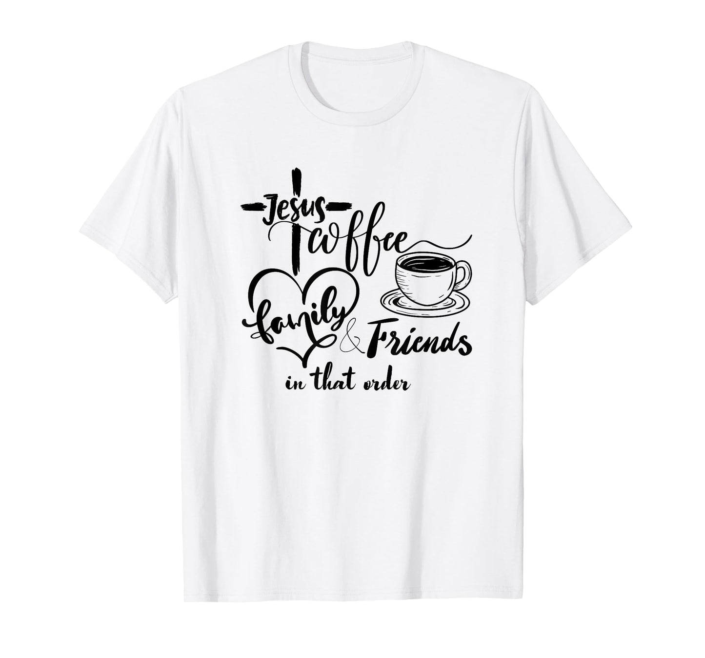 Jesus, coffee, family and friends, in that order T-Shirt